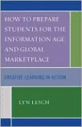 How to Prepare Students for the Information Age and Global Marketplace: Creative Learning in Action
