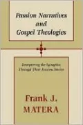 Passion Narratives and Gospel Theologies: Interpreting the Synoptics through Their Passion Stories