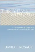 Thirty Days with Jesus: A Guide to Daily Prayer and Contemplation on the Life of Christ