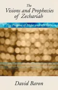 The Visions & Prophecies Of Zechariah: The Prophet Of Hope And Of Glory An Exposition
