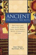 Ancient Healing Secrets : Pracitical Cures from Egypt, China, India, South America, Russia, Sandinavia, and More