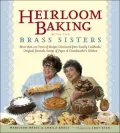 Heirloom Baking with the Brass Sisters: More than 100 Years of Recipes Discovered from Family Cookbooks, Original Journals, Scraps of Paper, and Grandmother's Kitchen
