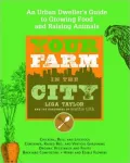 Your Farm in the City: An Urban-Dweller's Guide to Growing Food and Raising Animals