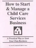 How to Start and Manage a Child Care Services Business A Practical Way to Start Your Own Bus...
