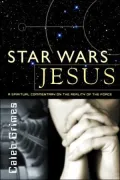 Star Wars Jesus: A Spiritual Commentary on the Reality of the Force