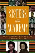 Sisters of the Academy: Emergent Black Women Scholars in Higher Education