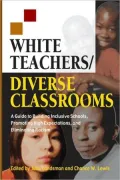 White Teachers / Diverse Classrooms: A Guide to Building Inclusive Schools, Promoting High Expectations, and Eliminating Racism
