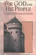 For God and His People: Ulrich Zwingli and the Swiss Reformation