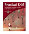 The Practical E/M: Documentation and Coding Solutions for Quality Patient Care