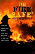 Be Fire Safe: How to Avoid Fire,Reduce Loss,and Recover from Insurance if You Have a Fire