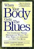 When Your Body Gets the Blues: The Clinically Proven Program for Women Who Feel Tired and Stressed and Eat Too Much