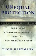 Unequal Protection : The Rise of Corporate Dominance and the Theft of Human Rights