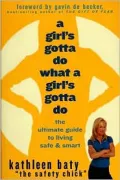 A Girl's Gotta Do What a Girl's Gotta Do : The Ultimate Guide to Living Safe and Smart
