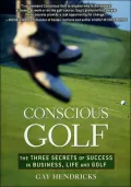 Conscious Golf: The Three Secrets of Success in Business, Life, and Golf