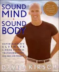 Sound Mind, Sound Body: David Kirsch's Ultimate 6 Week Fitness Transformation for Men and Women