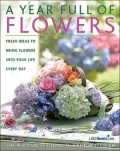Year Full of Flowers: Fresh Ideas to Bring Flowers into Your Life Everyday