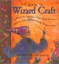 The Book of Wizard Craft: In Which the Apprentice Finds Spells, Potions, Fantastic Tales and 50 Enchanting Things to Make