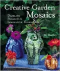 Creative Garden Mosaics : Dazzling Projects and Innovative Techniques
