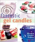Fantastic Gel Candles : 35 Fun and Creative Projects