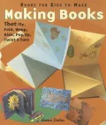 Book cover of Making Books That Fly, Fold, Wrap, Hide, Pop Up, Twist &amp; Turn: Books for Kids to Make