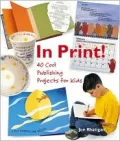 In Print! : 40 Cool Publishing Projects for Kids