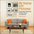At Home with Pictures : Arranging and Displaying Photos, Artwork and Collectibles