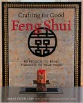 Crafting for Good Feng Shui : 40 Projects to Bring Harmony to Your Home