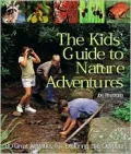The Kids' Guide to Nature Adventures : 80 Great Activities for Exploring the Outdoors