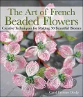 The Art of French Beaded Flowers: Creative Techniques for Making 30 Beautiful Blooms