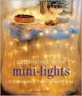 Decorating with Mini-Lights : 40 Sparkling Ideas and Projects for Home and Garden