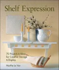 Shelf Expression: 70 Projects & Ideas for Creative Storage & Display