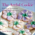 The Artful Cookie : Baking and Decorating Delectable Confections