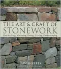 The Art & Craft of Stonework: Dry-Stacking, Mortaring, Paving, Carving, Gardenscaping