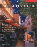 Digital Photo Art: Transform Your Images with Traditional and Contemporary Art Techniques