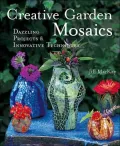 Creative Garden Mosaics : Dazzling Projects and Innovative Techniques
