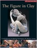 The Figure in Clay: Contemporary Sculpting Techniques by Master Artists