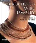 Crocheted Wire Jewelry: Innovative Designs and Projects by Leading Artists