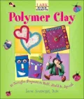 Kids' Crafts: Polymer Clay: 30 Terrific Projects to Roll, Mold & Squish