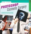 Photoshop Cosmetic Surgery: A Comprehensive Guide to Portrait Retouching and Body Transforming