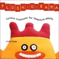 Plush-o-Rama : Curious Creatures for Immature Adults