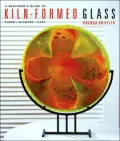 A Beginner's Guide to Kiln-Formed Glass: * Fused * Slumped * Cast
