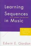 Learning Sequences in Music: Skill, Content, and Patterns - a Music Learning Theory