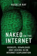Naked on the Internet: Hookups, Downloads, and Cashing in on Internet Sexploration