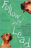 Follow My Lead: What Training My Dogs Taught Me about Life, Love, and Happiness