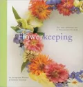 Flowerkeeping : The Lore and Craft of Preserving and Decorating with Dried Flowers