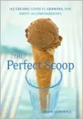 The Perfect Scoop: Ice Creams, Sorbets, Granitas, and Sweet Accompaniments