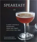 Speakeasy: The Employees Only Guide to Classic Cocktails Reimagined