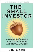 The Small Investor : A Beginner's Guide to Stocks, Bonds, and Mututal Funds