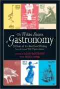 Wilder Shores of Gastronomy: Twenty Years of the Best Food Writing from the Journal Petits Propos Culinaires