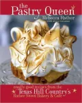 Pastry Queen: Royally Good Recipes from Texas Hill Country's Rather Sweet Bakery and Cafe